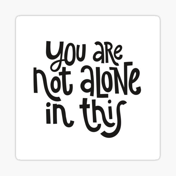 you-are-not-alone-in-this-sticker-for-sale-by-nagacommunity-redbubble