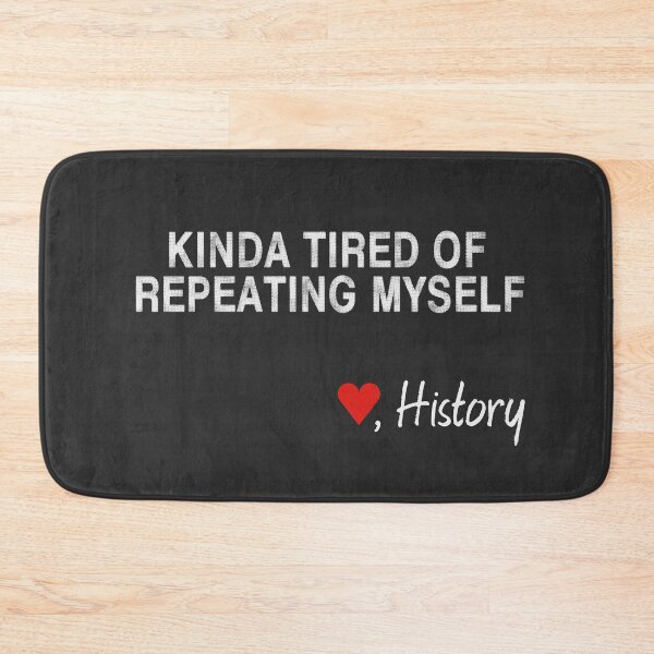 Item preview, History Repeats Itself Kinda Tired Of Repeating Myself Funny History Buff Professor Teacher Historian designed and sold by gkao.