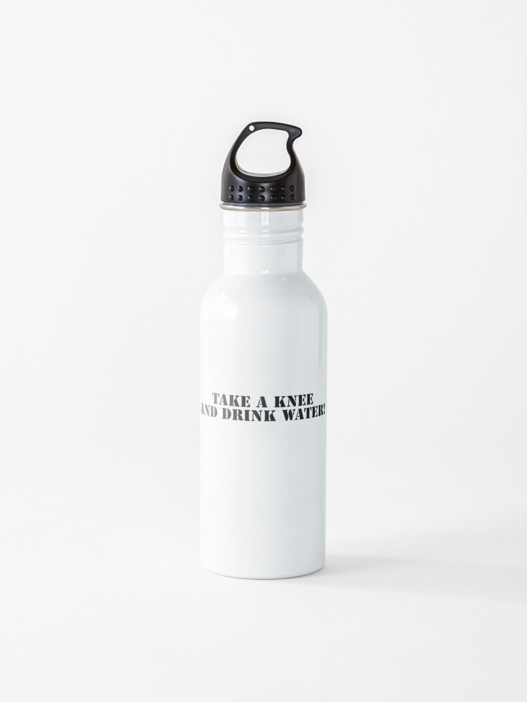 Take A Knee And Drink Water Water Bottle By Nickmp Redbubble