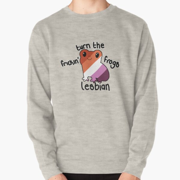 Turn the Frickin' Frogs Lesbian Pullover Sweatshirt