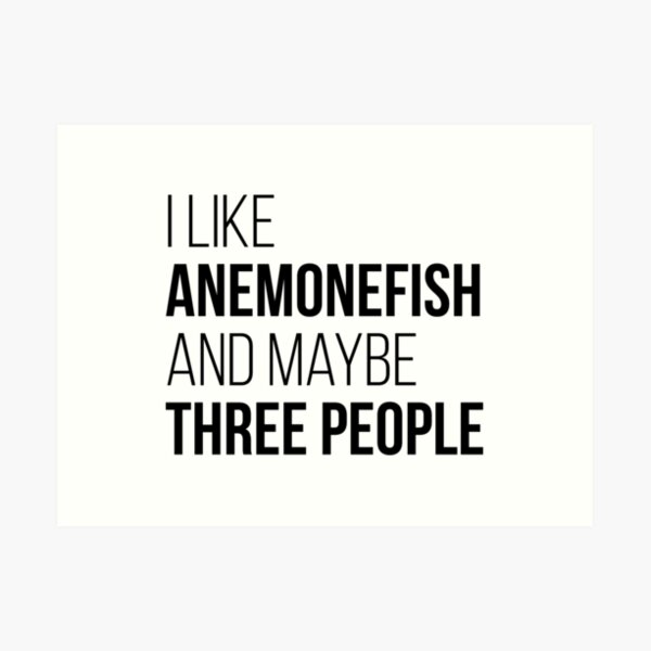 I Like Anemonefish And Maybe Three People Art Print