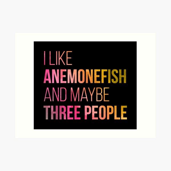 I Like Anemonefish And Maybe Three People in Watercolor Art Print