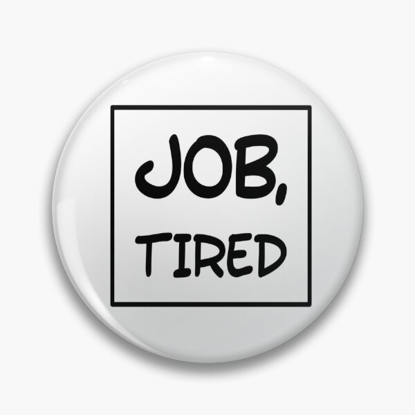 Item preview, Job, Tired designed and sold by SerenaBliss.