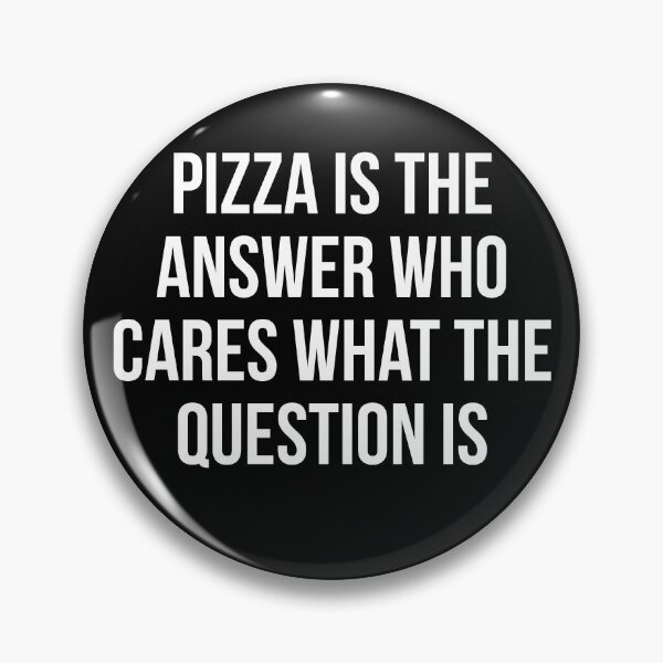 Item preview, Pizza is the answer who cares what the question is designed and sold by FoodieFun4you.