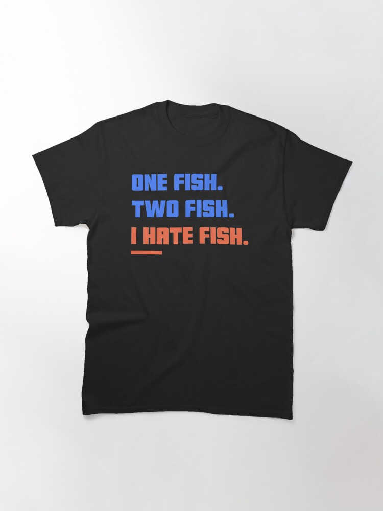 Discover One Fish Two Fish I Hate Fish Classic T-Shirt