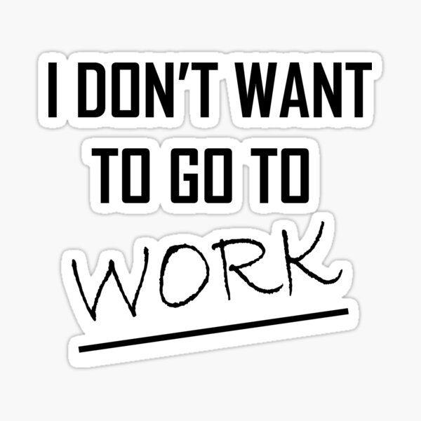 I Don't Work Sticker