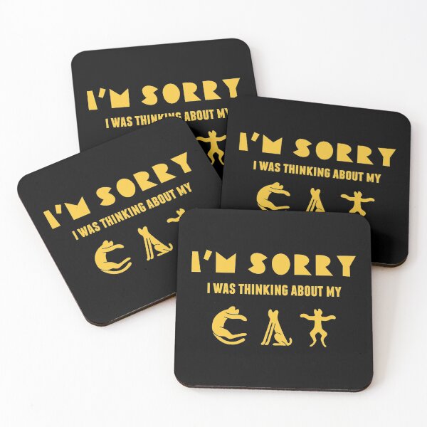 I'm sorry I was thinking about my cat Coasters (Set of 4)