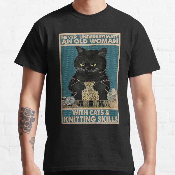 Never Underestimate An Old Woman With Cats and Knitting Skills Classic T-Shirt