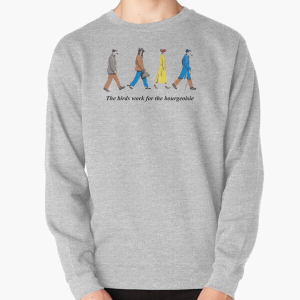 The Birds Work For The Bourgeoisie Pullover Sweatshirt