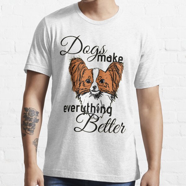 Dogs make everything better Essential T-Shirt
