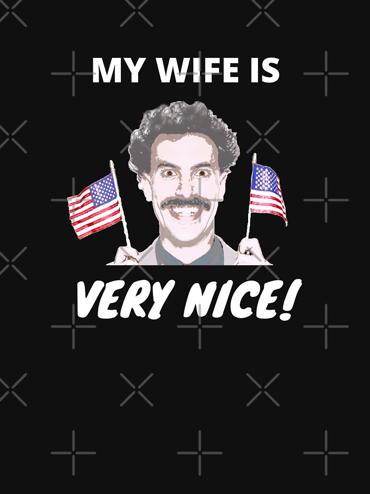 "Borat My Wife Is Very Nice!" Tshirt for Sale by sherwinc