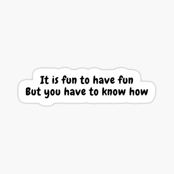 it-is-fun-to-have-fun-sticker-for-sale-by-simplysharon-redbubble