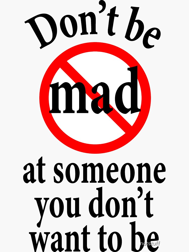 Don't Be Mad At Someone You Don't Want To Be - Inspiration by notstuff
