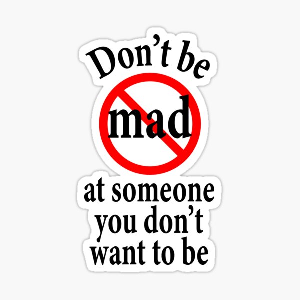 Don't Be Mad At Someone You Don't Want To Be - Inspiration   Sticker