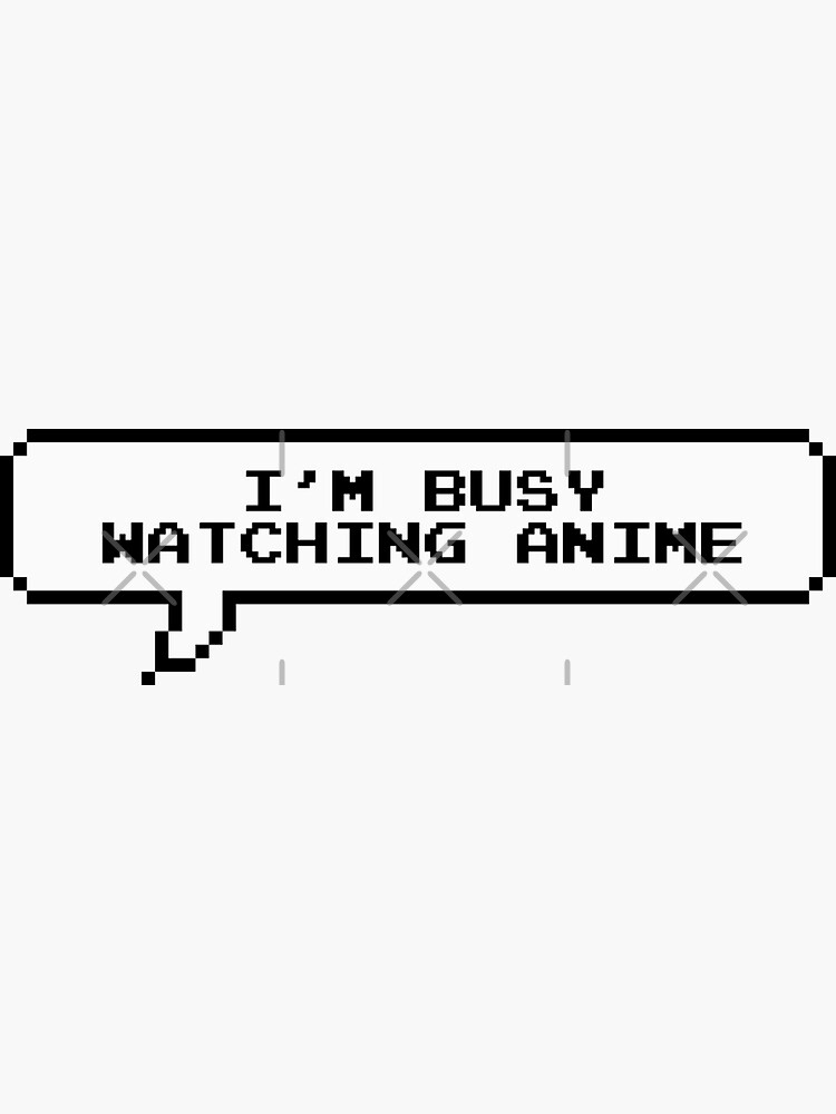 i’m busy watching anime by nsas-