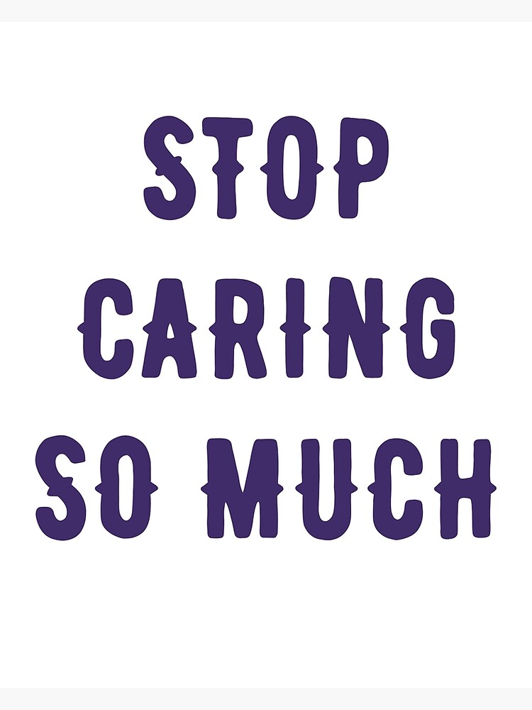 stop-caring-so-much-poster-by-wildeandco-redbubble