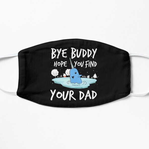 Bye buddy hope you find your dad funny Flat Mask