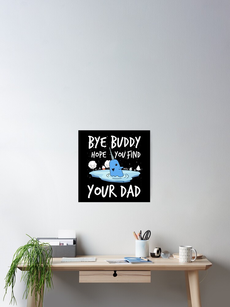 Bye buddy hope you find your dad funny Poster