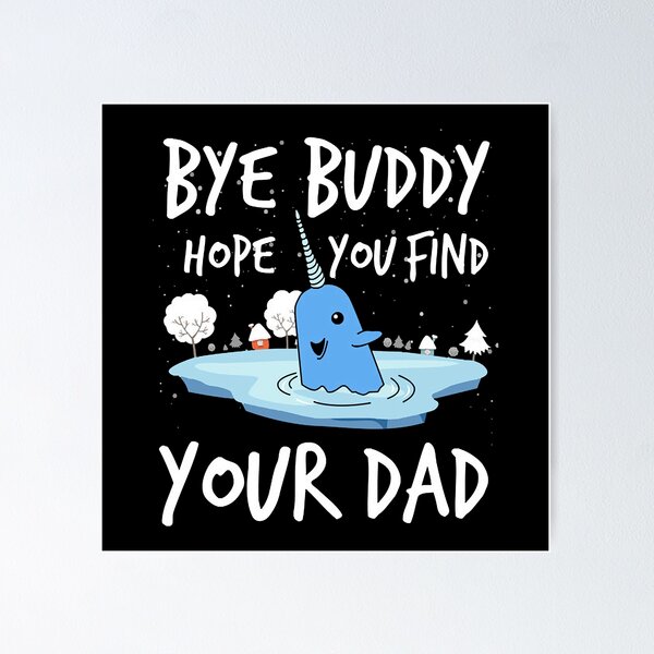 Bye buddy hope you find your dad funny Poster