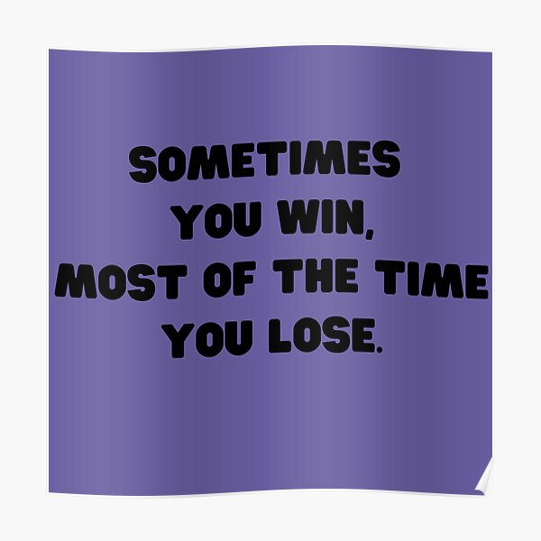 Sometimes You Win, Most of The Time You Lose Poster