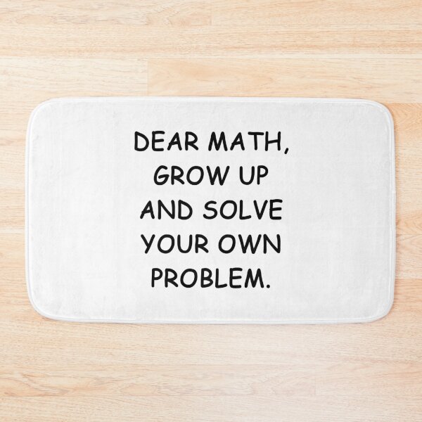 Item preview, dear math grow up and solve your own problem designed and sold by MrX1920.