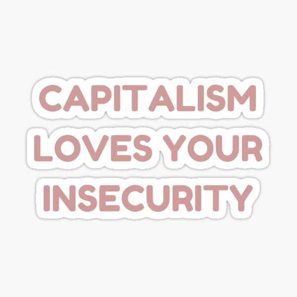 Capitalism loves your insecurity Sticker