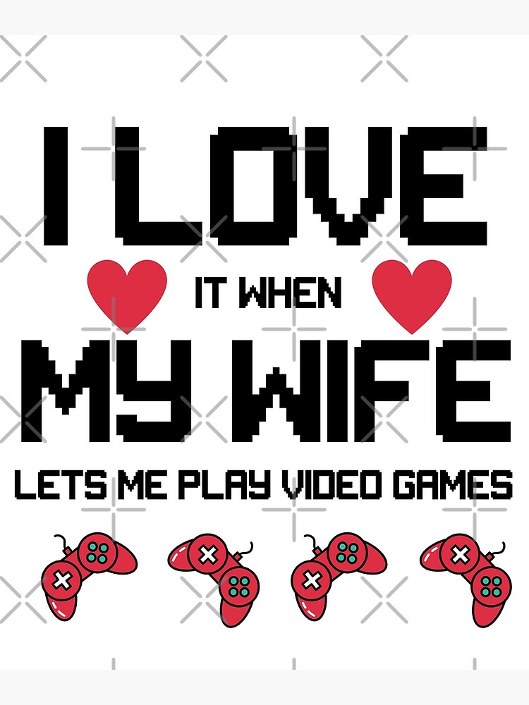 I Love It When My Wife Lets Me Play Video Games Poster For Sale By Orion Blue Redbubble