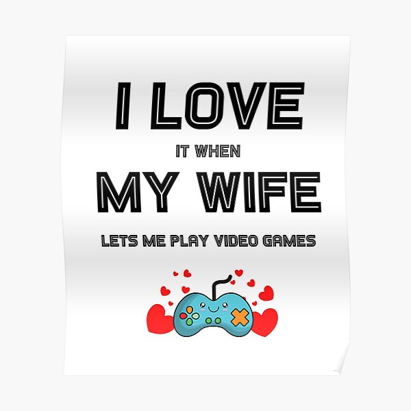 I Love It When My Wife Lets Me Play Video Games Poster By Orion Blue Redbubble