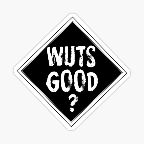 WUTS GOOD? Sticker