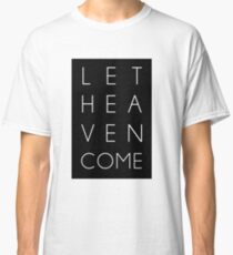 Let Heaven Come Classic T-Shirt