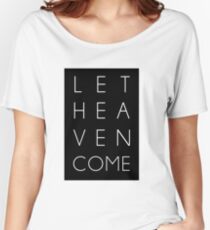 Let Heaven Come Women's Relaxed Fit T-Shirt