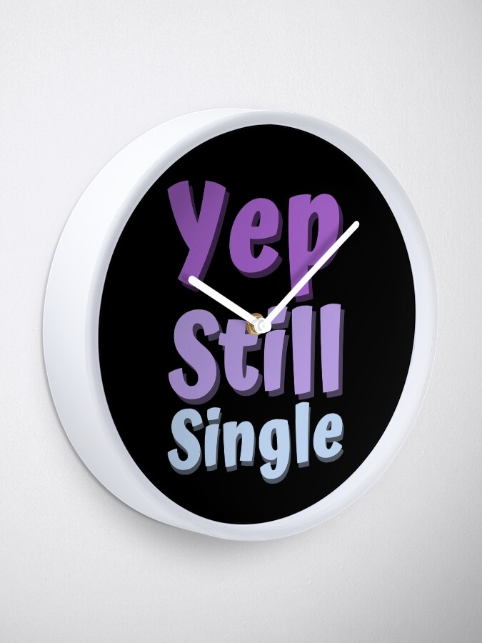"Yep Still Single" Clock for Sale by Redbubble