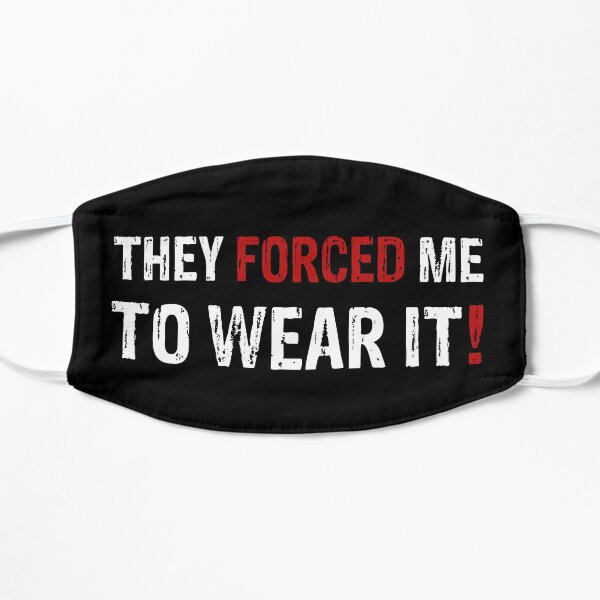 They forced me to wear it Mask