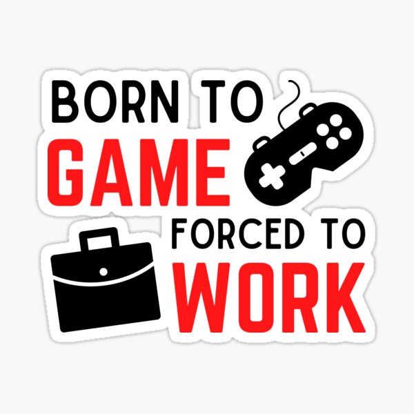 Born to Game Forced to Work Sticker for Sale by KWalkDesign