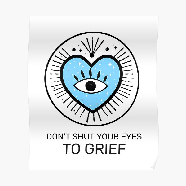 Don't shut your eyes to greif Poster
