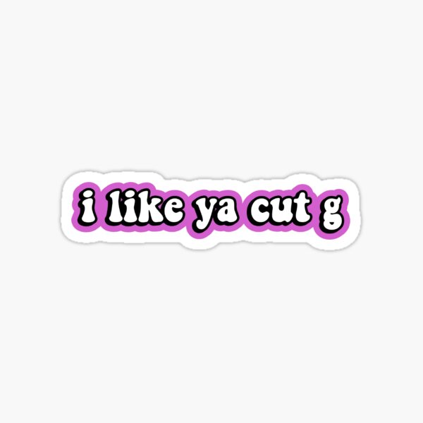 I Like Ya Cut G Sticker