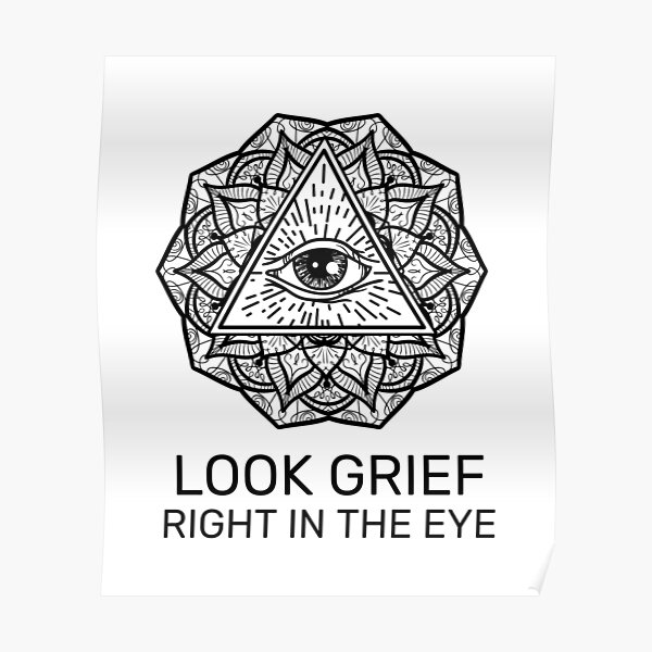 Look grief right in the eye Poster