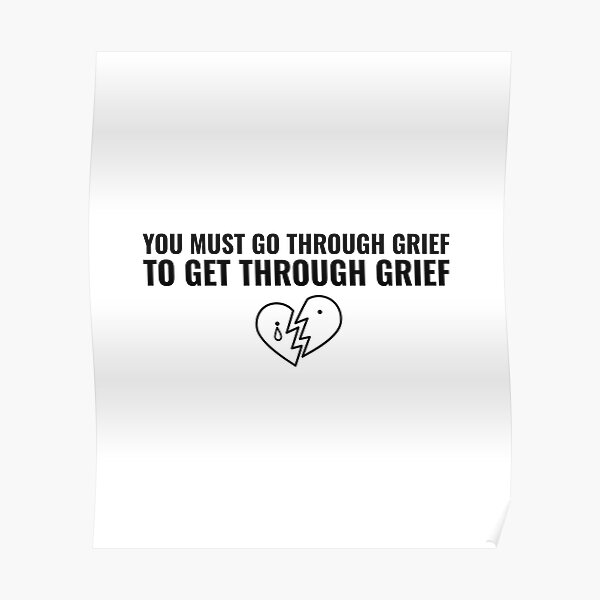You must go through grief to get through grief Poster
