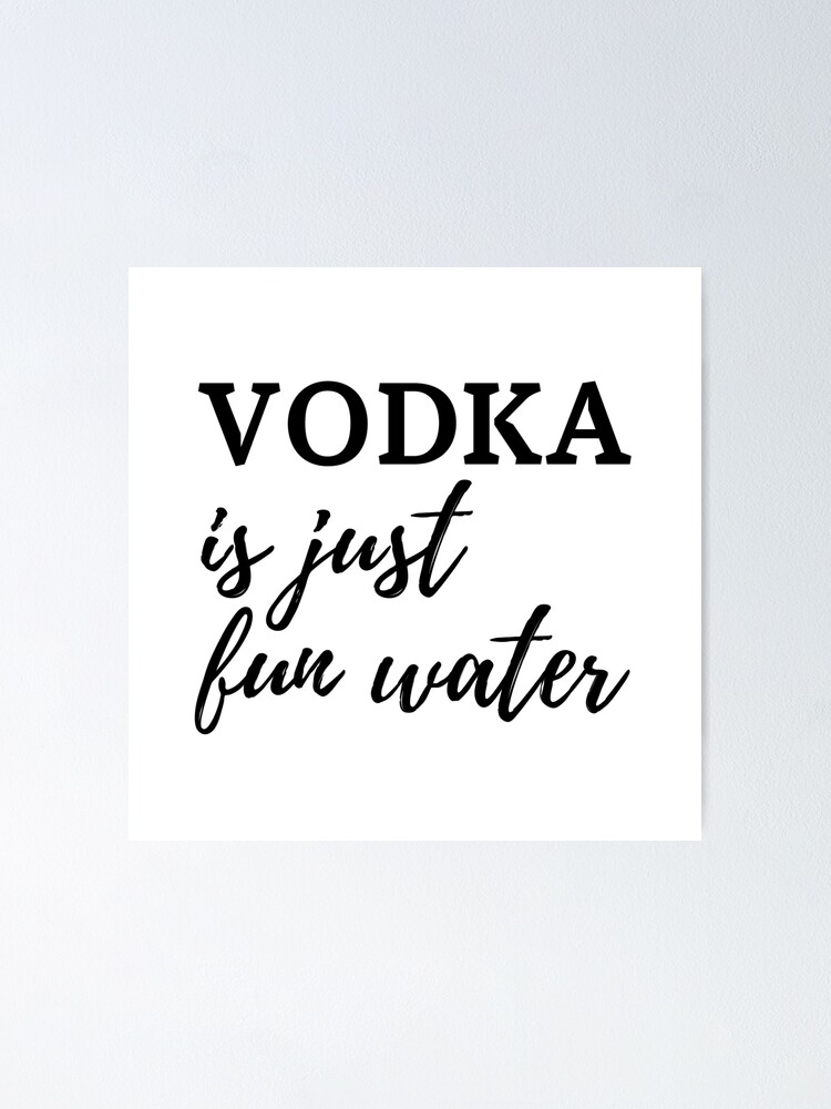 Vodka is just fun water