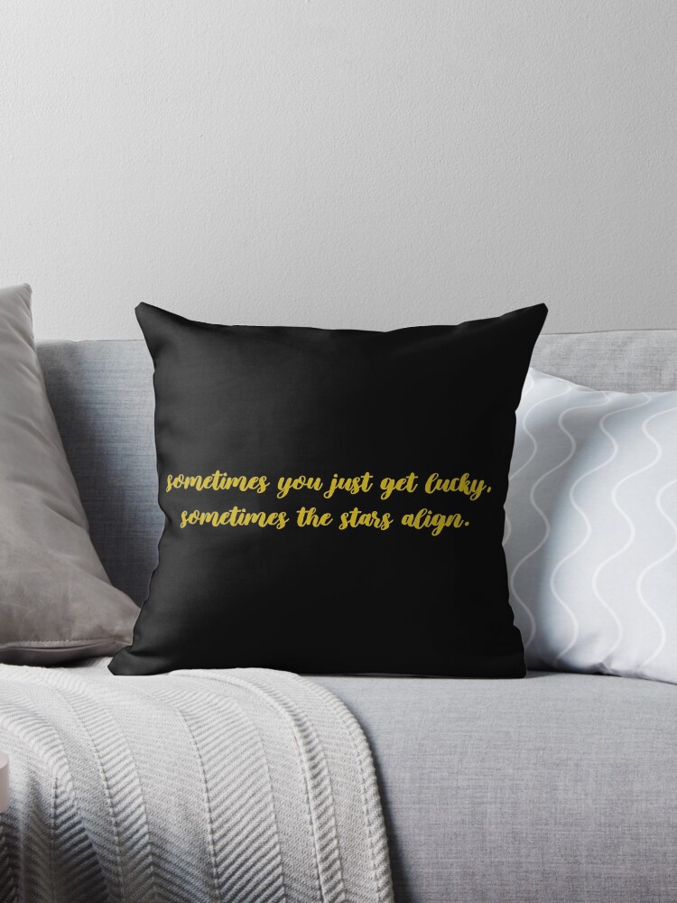 Sometimes you just get lucky, sometimes the stars align. | Throw Pillow