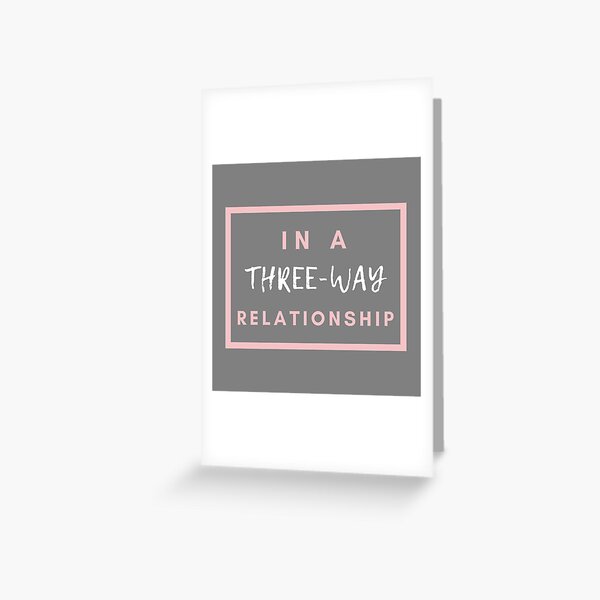 In A Three-Way Relationship | THROUPLE | TRIAD | POLYAMORY Greeting Card