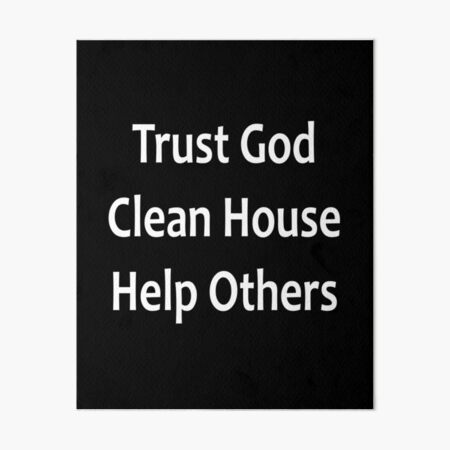 Trust God, Clean House, Help Others - Alcoholics Anonymous Saying Art Board Print