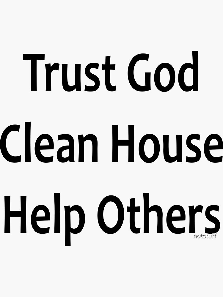 Trust God, Clean House, Help Others - Alcoholics Anonymous Saying by notstuff