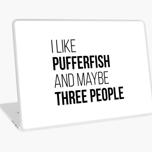 I Like Pufferfish And Maybe Three People Laptop Skin