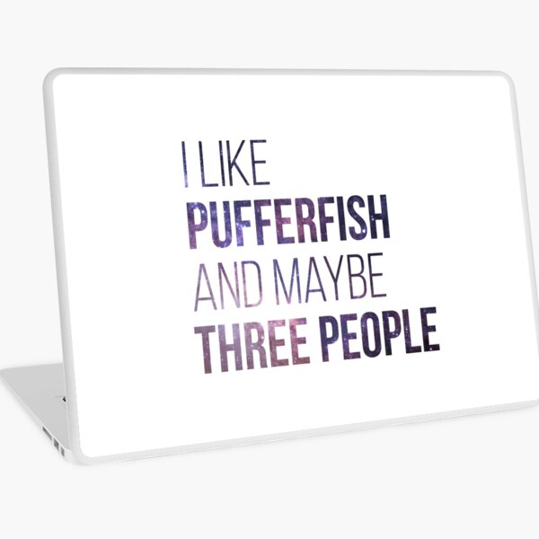 I Like Pufferfish And Maybe Three People Laptop Skin