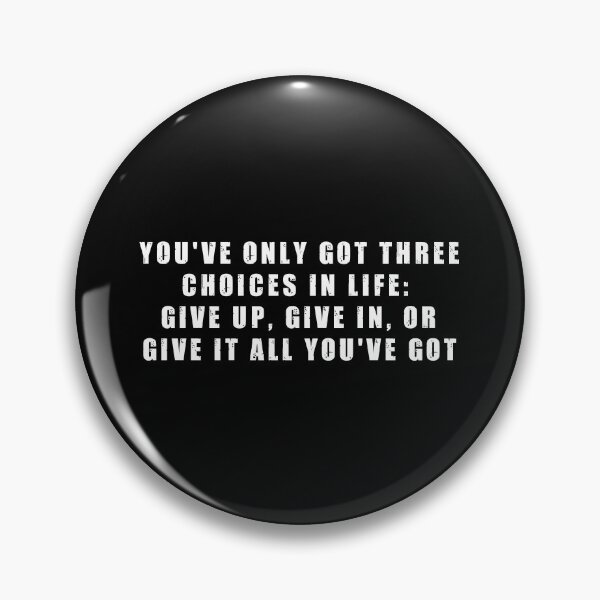 Item preview, You've only got three choices in life: give up, give in, or give it all you've got designed and sold by Be-A-Warrior.