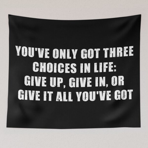 Item preview, You've only got three choices in life: give up, give in, or give it all you've got designed and sold by Be-A-Warrior.