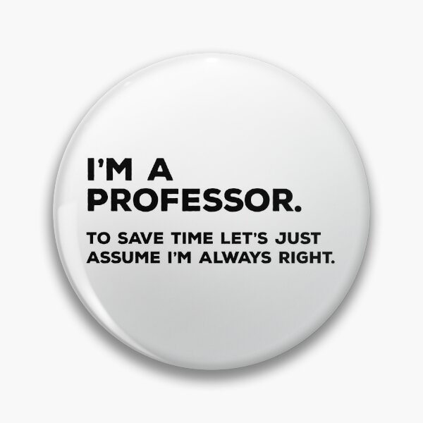 Item preview, I'm A Professor, To Save Time Let's Just Assume I'm Always Right designed and sold by teesaurus.