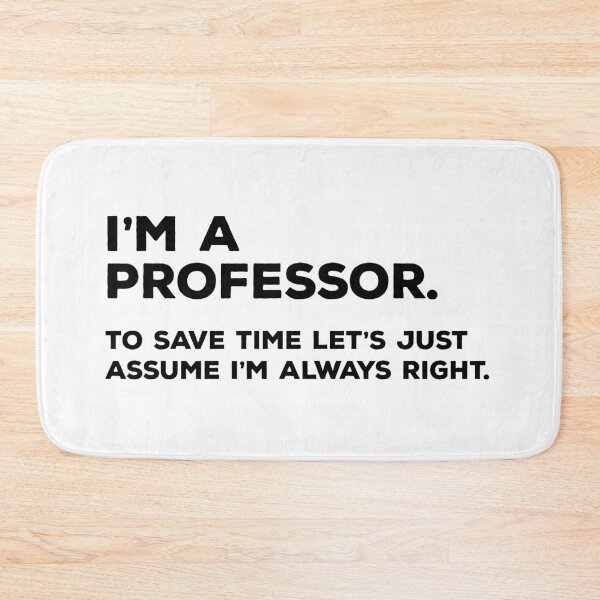 Item preview, I'm A Professor, To Save Time Let's Just Assume I'm Always Right designed and sold by teesaurus.