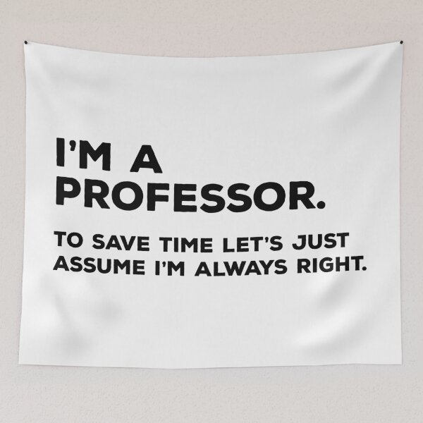 Item preview, I'm A Professor, To Save Time Let's Just Assume I'm Always Right designed and sold by teesaurus.